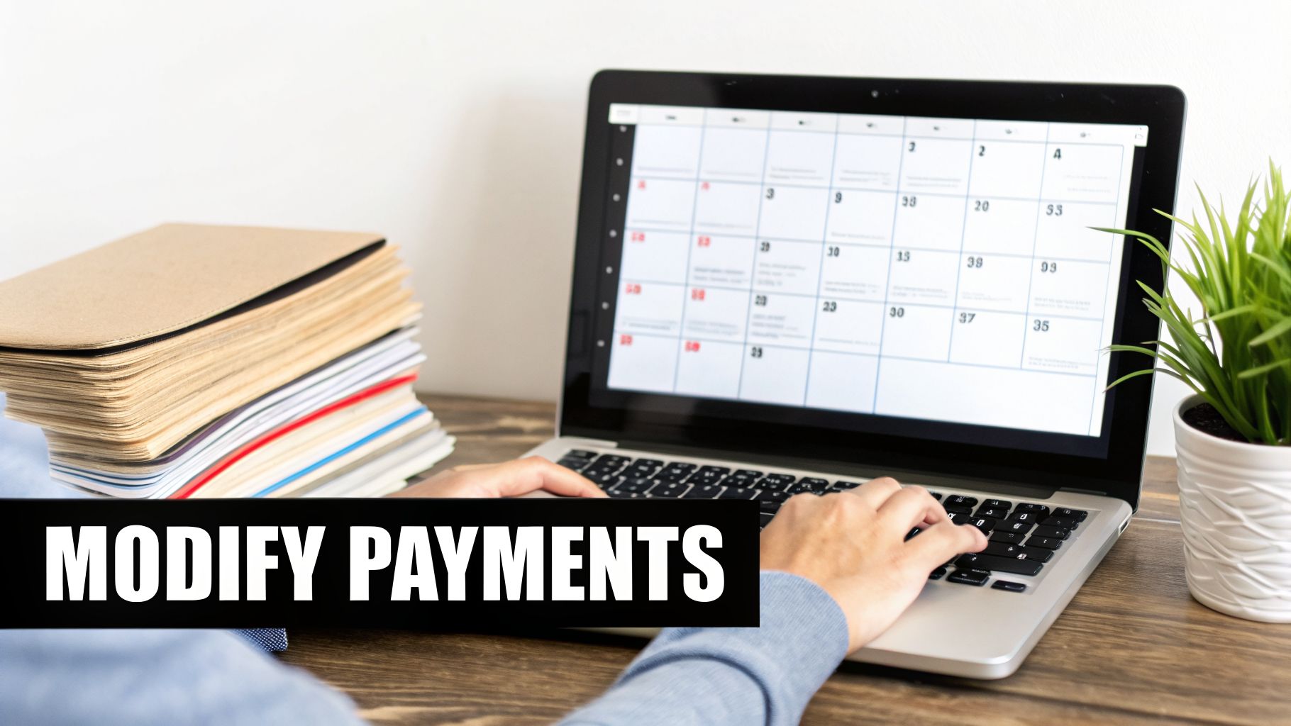 Person uses a laptop displaying a calendar, next to stacked files and a plant. Text: MODIFY PAYMENTS.