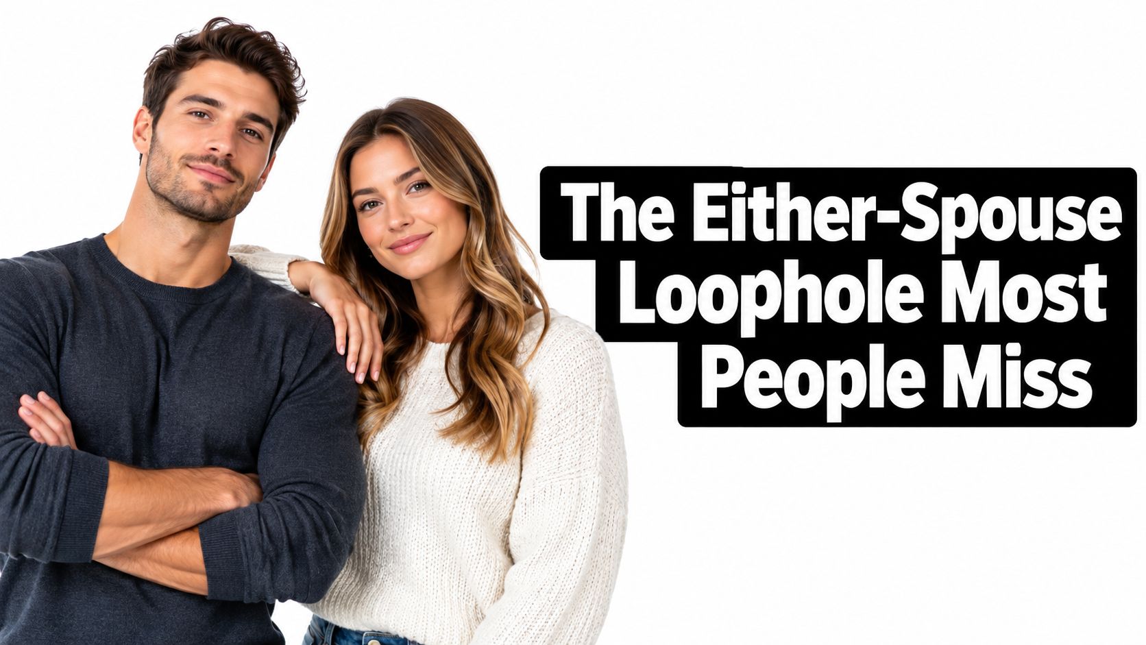 A couple standing together smiling, with text overlay titled The Either-Spouse Loophole Most People Miss